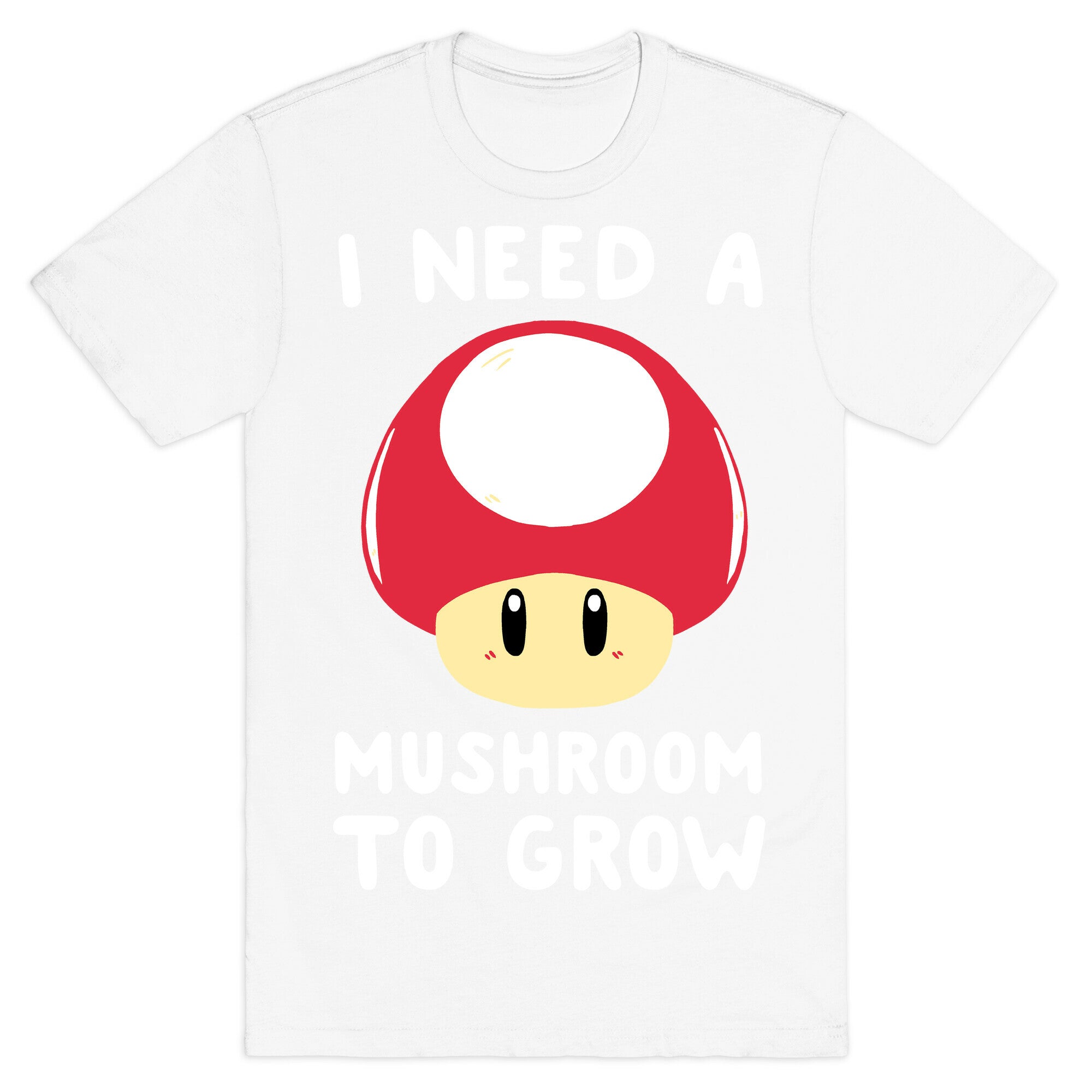 I Need a Mushroom to Grow - Mario T-Shirt